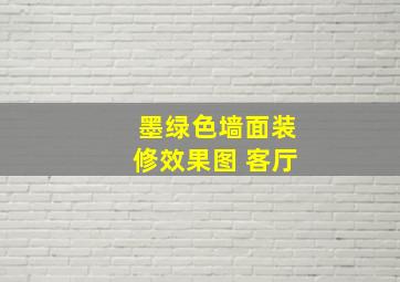 墨绿色墙面装修效果图 客厅